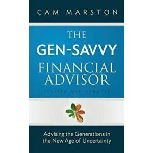 The Gen-Savvy Financial Advisor: Advising the Generations in the New Age of Uncertainty, Paperback - Cam Marston imagine