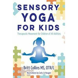 Sensory Yoga for Kids: Therapeutic Movement for Children of All Abilities, Paperback - Britt Collins imagine