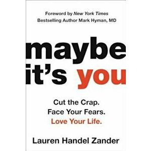 Maybe It's You: Cut the Crap. Face Your Fears. Love Your Life., Hardcover - Lauren Handel Zander imagine