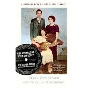 Will You Miss Me When I'm Gone': The Carter Family & Their Legacy in American Music, Paperback - Mark Zwonitzer imagine