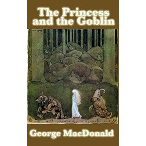 The Princess and the Goblin, Hardcover - George MacDonald imagine