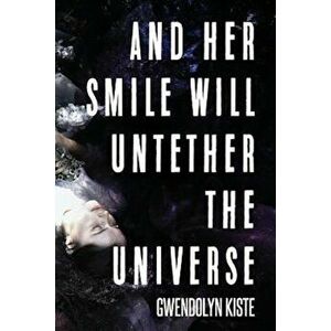 And Her Smile Will Untether the Universe, Paperback - Gwendolyn Kiste imagine