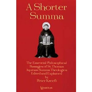 A Shorter Summa: The Essential Philosophical Passages of St. Thomas Aquinas' Summa Theologica Edited and Explained for Beginners, Paperback - Peter Kr imagine