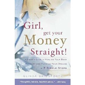 Girl, Get Your Money Straight: A Sister's Guide to Healing Your Bank Account and Funding Your Dreams in 7 Simple Steps, Paperback - Glinda Bridgforth imagine