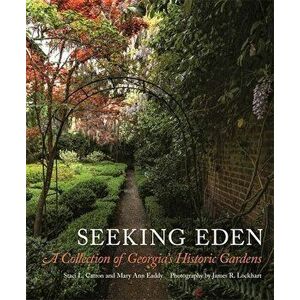 Seeking Eden: A Collection of Georgia's Historic Gardens, Hardcover - Staci Catron-Sullivan imagine