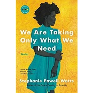 We Are Taking Only What We Need: Stories, Paperback - Stephanie Powell Watts imagine