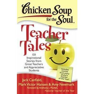 Chicken Soup for the Soul: Teacher Tales: 101 Inspirational Stories from Great Teachers and Appreciative Students, Paperback - Jack Canfield imagine