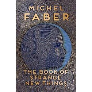 Book of Strange New Things, Paperback - Michel Faber imagine
