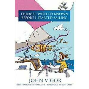 Things I Wish I'd Known Before I Started Sailing, Paperback - John Vigor imagine