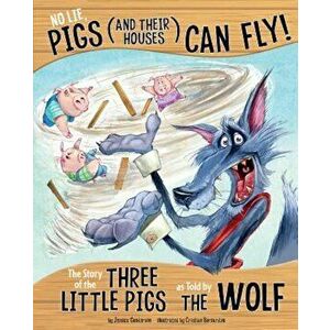 No Lie, Pigs (and Their Houses) Can Fly!: The Story of the Three Little Pigs as Told by the Wolf, Paperback - Jessica Gunderson imagine