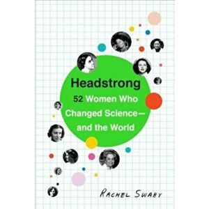Headstrong: 52 Women Who Changed Science-And the World, Paperback - Rachel Swaby imagine