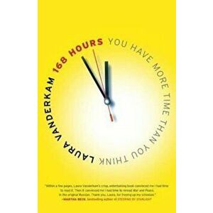 168 Hours: You Have More Time Than You Think, Paperback - Laura VanderKam imagine