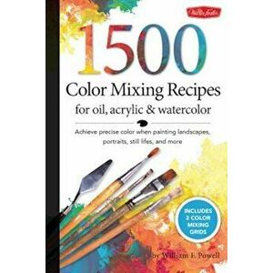1, 500 Color Mixing Recipes for Oil, Acrylic & Watercolor: Achieve Precise Color When Painting Landscapes, Portraits, Still Lifes, and More, Hardcover imagine