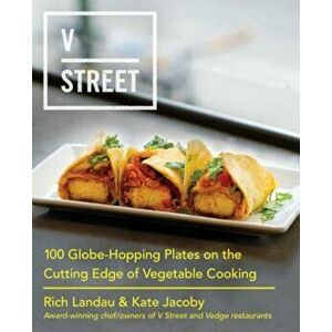 V Street: 100 Globe-Hopping Plates on the Cutting Edge of Vegetable Cooking, Hardcover - Rich Landau imagine