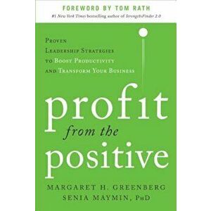 Profit from the Positive: Proven Leadership Strategies to Boost Productivity and Transform Your Business, Hardcover - Margaret H. Greenberg imagine