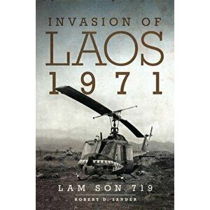 Invasion of Laos, 1971: Lam Son 719, Paperback - Robert D. Sander imagine