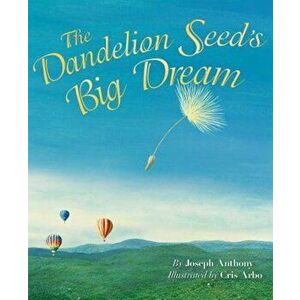 The Dandelion Seed's Big Dream, Paperback - Joseph Anthony imagine