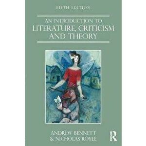 Introduction to Literature, Criticism and Theory, Paperback - Andrew Bennett imagine