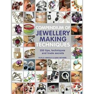 Compendium of Jewellery Making Techniques, Paperback - Xuella Arnold imagine