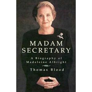 Madam Secretary: A Biography of Madeleine Albright, Paperback - Thomas Blood imagine