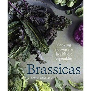 Brassicas: Cooking the World's Healthiest Vegetables: Kale, Cauliflower, Broccoli, Brussels Sprouts and More, Hardcover - Laura B. Russell imagine