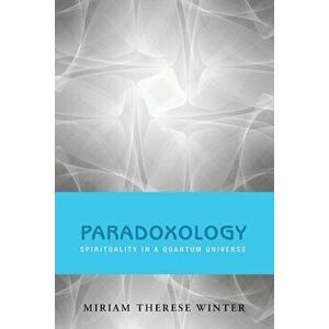 Paradoxology: Spirituality in a Quantum Universe, Paperback - Miriam Therese Winter imagine