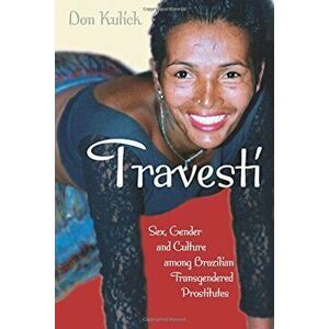 Travesti: Sex, Gender, and Culture Among Brazilian Transgendered Prostitutes, Paperback - Don Kulick imagine