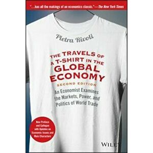 The Travels of A T-Shirt in the Global Economy: An Economist Examines the Markets, Power, and Politics of World Trade. New Preface and Epilogue with U imagine
