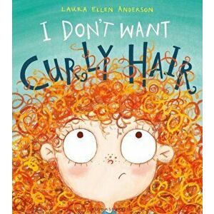 I Don't Want Curly Hair!, Paperback - Laura Ellen Anderson imagine