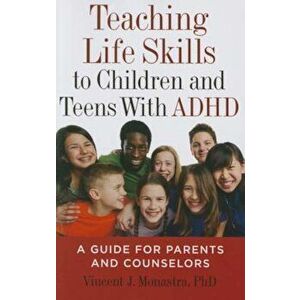 Teaching Life Skills to Children and Teens with ADHD: A Guide for Parents and Counselors, Paperback - Vincent J. Monastra imagine