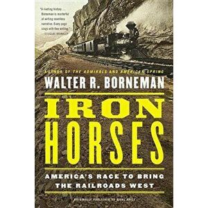 Iron Horses, Paperback - Walter R. Borneman imagine