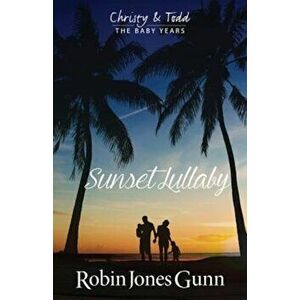 Sunset Lullaby, Christy & Todd the Baby Years Book 3, Paperback - Robin Jones Gunn imagine