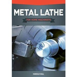 Metal Lathe for Home Machinists, Paperback - Harold Hall imagine