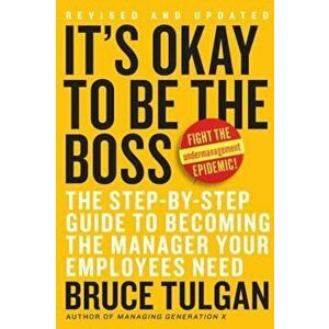 It's Okay to Be the Boss: The Step-By-Step Guide to Becoming the Manager Your Employees Need, Hardcover - Bruce Tulgan imagine