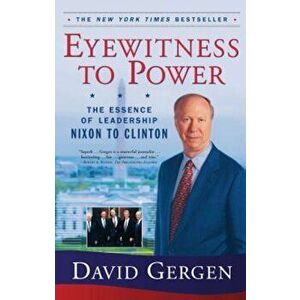 Eyewitness to Power: The Essence of Leadership Nixon to Clinton, Paperback - David Gergen imagine