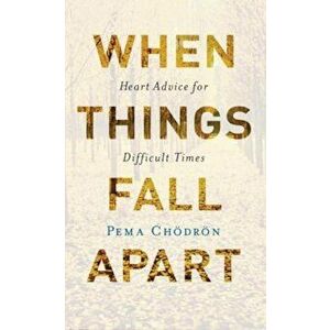 When Things Fall Apart: Heart Advice for Difficult Times, Paperback - Pema Chodron imagine