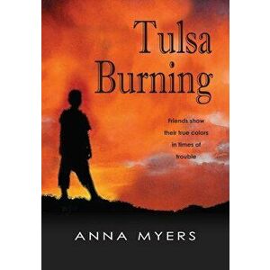 Tulsa Burning: Friends Show Their True Colors in Times of Trouble, Paperback - Anna Myers imagine
