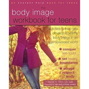 The Body Image Workbook for Teens: Activities to Help Girls Develop a Healthy Body Image in an Image-Obsessed World, Paperback - Julia V. Taylor imagine