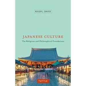 Japanese Culture: The Religious and Philosophical Foundations, Paperback - Roger J. Davies imagine