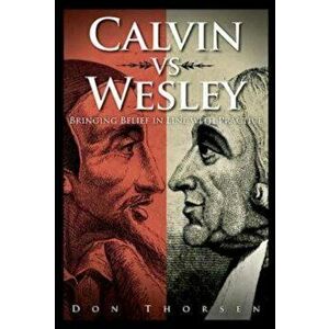 Calvin vs. Wesley: Bringing Belief in Line with Practice, Paperback - Don Thorsen imagine