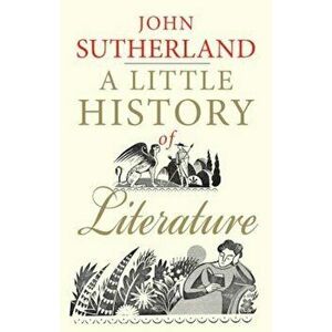 A Little History of Literature, Paperback - John Sutherland imagine