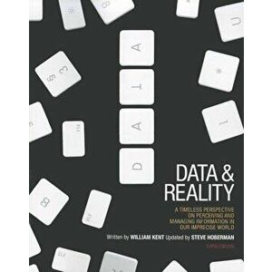 Data and Reality: A Timeless Perspective on Perceiving and Managing Information in Our Imprecise World, 3rd Edition, Paperback - William Kent imagine