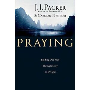 Praying: Finding Our Way Through Duty to Delight, Paperback - J. I. Packer imagine