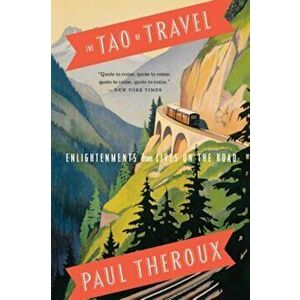 The Tao of Travel: Enlightenments from Lives on the Road, Paperback - Paul Theroux imagine