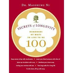 Secrets of Longevity: Hundreds of Ways to Live to Be 100, Paperback - Maoshing Ni imagine