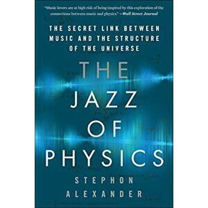 The Jazz of Physics: The Secret Link Between Music and the Structure of the Universe, Paperback - Stephon Alexander imagine