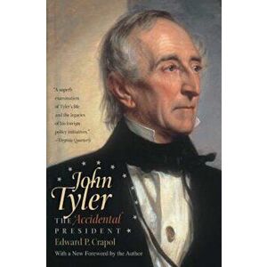 John Tyler, the Accidental President, Paperback - Edward P. Crapol imagine