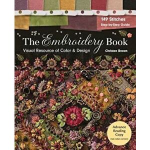 The Embroidery Book: Visual Resource of Color & Design - 149 Stitches - Step-By-Step Guide, Paperback - Christen Brown imagine