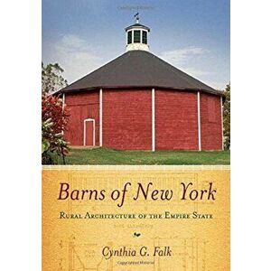 Barns of New York: Rural Architecture of the Empire State, Paperback - Cynthia G. Falk imagine