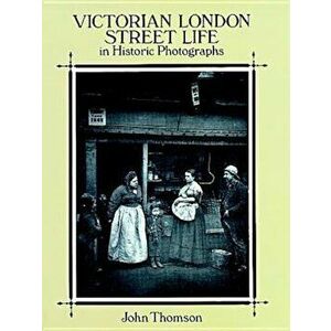 Victorian London Street Life in Historic Photographs, Paperback - John Thomson imagine